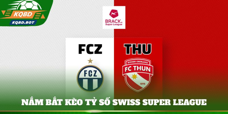 Nắm bắt kèo tỷ số Swiss Super League